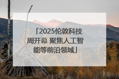 2025伦敦科技周开幕 聚焦人工智能等前沿领域