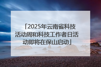 2025年云南省科技活动周和科技工作者日活动即将在保山启动