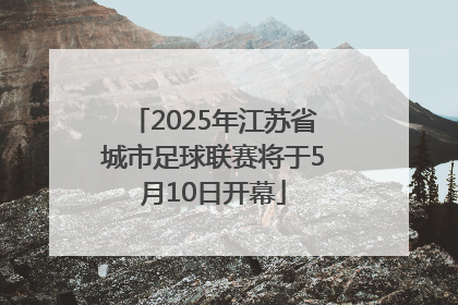 2025年江苏省城市足球联赛将于5月10日开幕