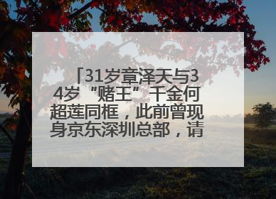 31岁章泽天与34岁“赌王”千金何超莲同框，此前曾现身京东深圳总部，请工友喝冰饮，点了300多杯