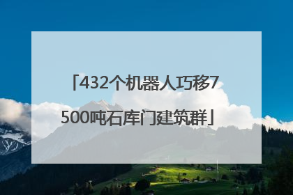 432个机器人巧移7500吨石库门建筑群