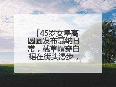 45岁女星高圆圆发布戛纳日常，戴草帽穿白裙在街头漫步，宛如电影画面