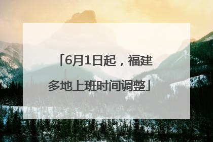 6月1日起，福建多地上班时间调整
