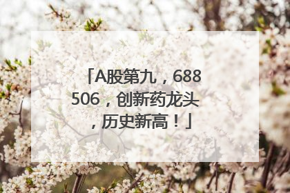 A股第九，688506，创新药龙头，历史新高！