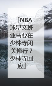 NBA球星文班亚马要在少林寺闭关修行？少林寺回应